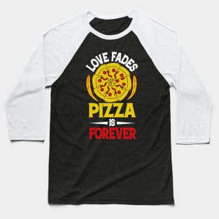Love Fades Pizza is FOREVER Baseball T-Shirt